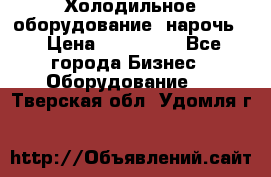 Холодильное оборудование “нарочь“ › Цена ­ 155 000 - Все города Бизнес » Оборудование   . Тверская обл.,Удомля г.